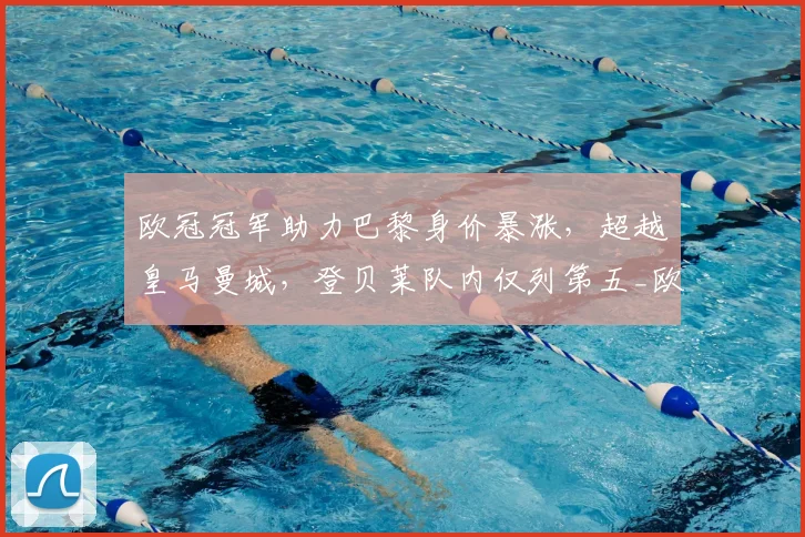 欧冠冠军助力巴黎身价暴涨，超越皇马曼城，登贝莱队内仅列第五_欧元_欧洲冠军联赛_皇家马德里